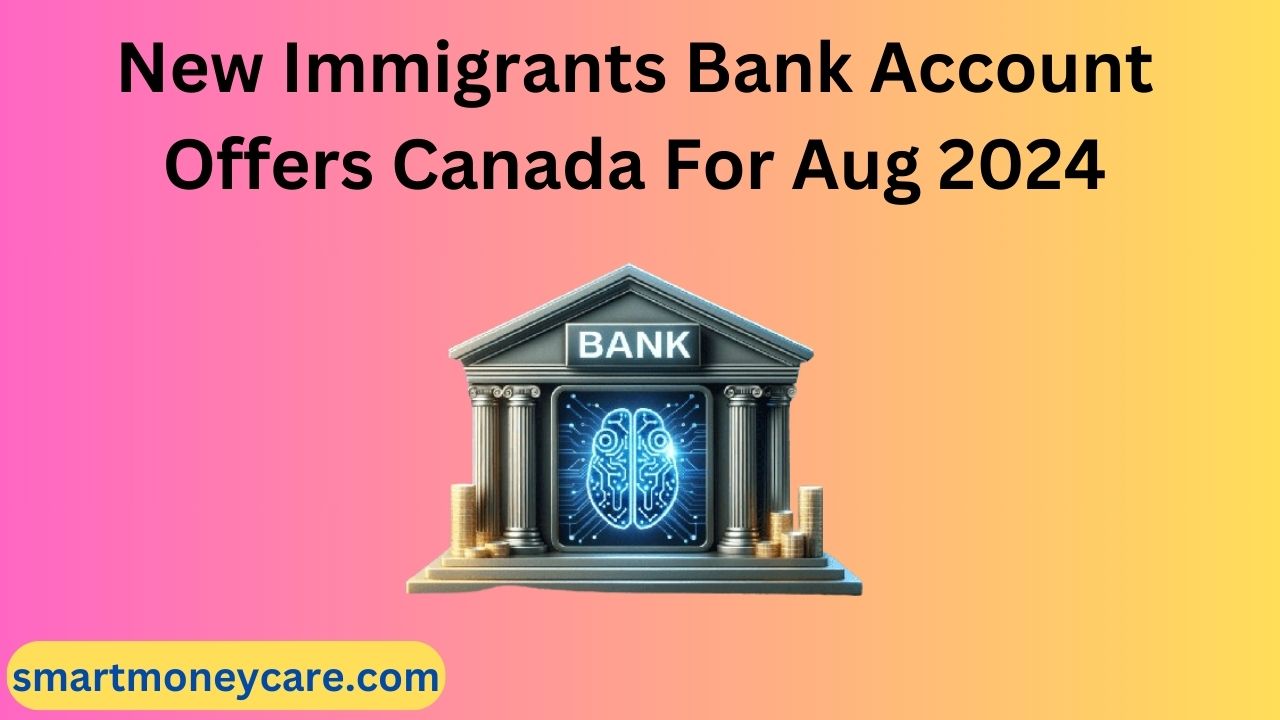 New Immigrants Bank Account Offers Canada For Aug 2024