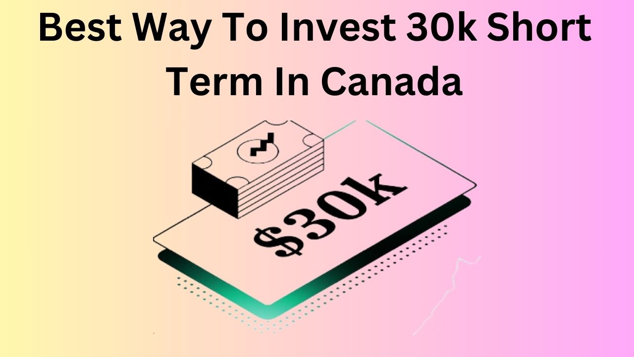 Best Way To Invest 30k Short Term In Canada