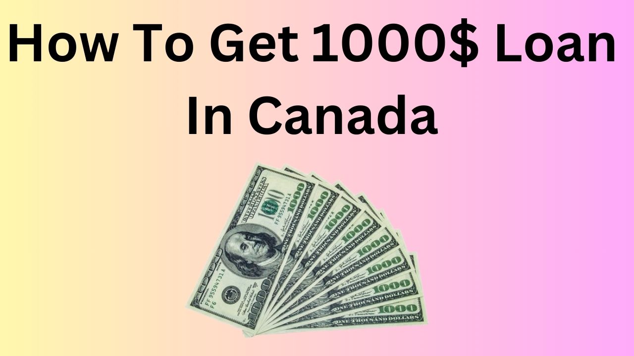 How To Get 1000$ Loan In Canada