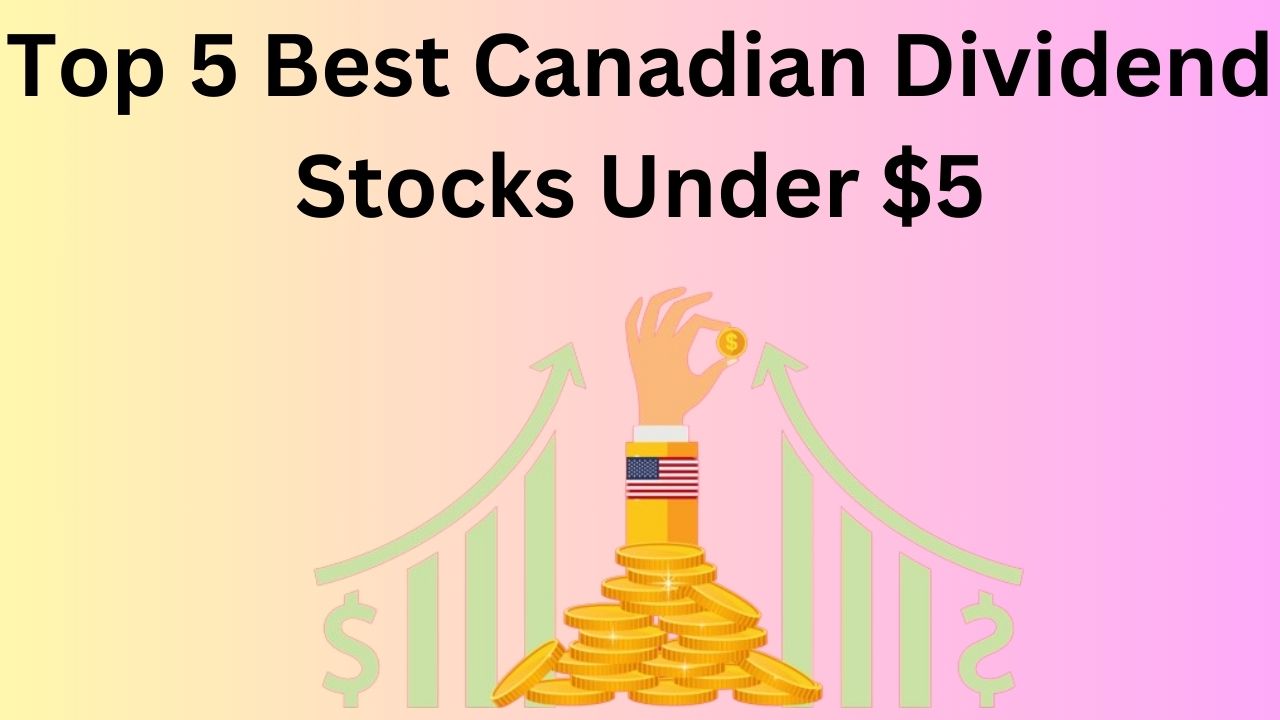 Top 5 Best Canadian Dividend Stocks Under $5